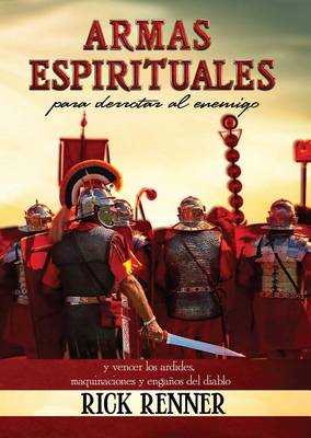 Armas Espirituales Para Derrotar Al Enemigo (Spiritual Weapons): Y Vencer Los Ardides, Maquinaciones y Engaos del Diablo by Rick Renner