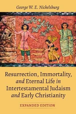 Resurrection, Immortality, and Eternal Life in Intertestamental Judaism and Early Christianity, Expanded Ed. by George W E Nickelsburg