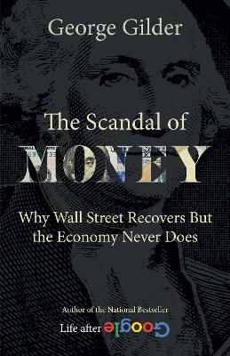 The Scandal of Money: Why Wall Street Recovers but the Economy Never Does book