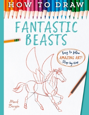 How To Draw Fantastic Beasts by Mark Bergin