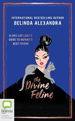 The Divine Feline: A Chic Cat Lady's Guide to Woman's Best Friend by Belinda Alexandra