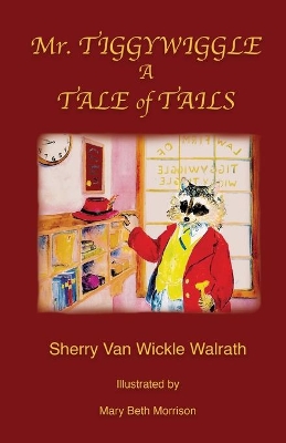 Mr. Tiggywiggle: A Tale of Tails by Sherry Van Wickle Walrath