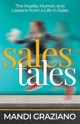 Sales Tales: The Hustle, Humor, and Lessons from a Life in Sales by Mandi Graziano
