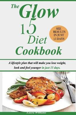 Glow 15 Diet Cookbook by Laura Williams