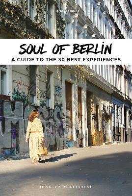 Soul of Berlin Guide: 30 unforgettable experiences that capture the soul of Berlin book