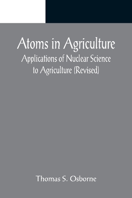 Atoms in Agriculture: Applications of Nuclear Science to Agriculture (Revised) book