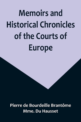 Memoirs and Historical Chronicles of the Courts of Europe; Memoirs of Marguerite de Valois, Queen of France, Wife of Henri IV; of Madame de Pompadour of the Court of Louis XV; and of Catherine de Medici, Queen of France, Wife of Henri II book