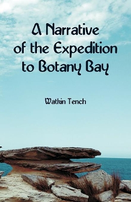 Narrative of the Expedition to Botany Bay by Watkin Tench