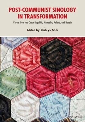 Post-Communist Sinology in Transformation: Views from the Czech Republic, Mongolia, Poland, and Russia book