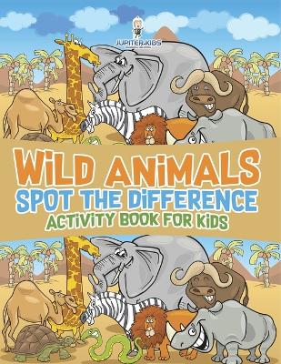Wild Animals Spot the Difference Activity Book for Kids by Jupiter Kids