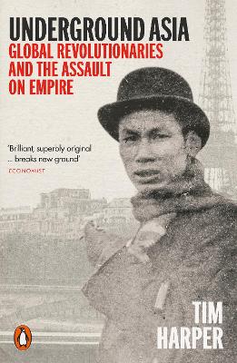 Underground Asia: Global Revolutionaries and the Assault on Empire by Tim Harper
