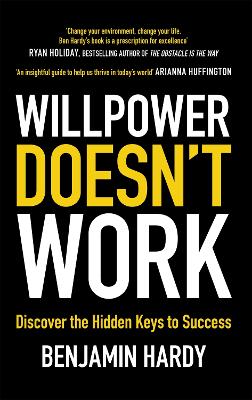 Willpower Doesn't Work: Discover the Hidden Keys to Success by Benjamin Hardy, Dr.