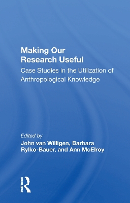 Making Our Research Useful: Case Studies In The Utilization Of Anthropological Knowledge book