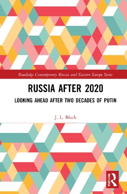 Russia after 2020: Looking Ahead after Two Decades of Putin by J. L. Black