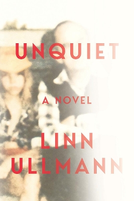 Unquiet: A Novel by Linn Ullmann
