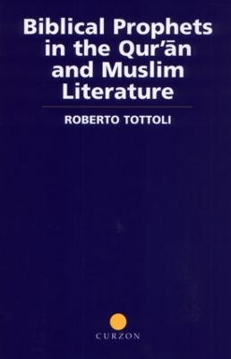 Biblical Prophets in the Qur'an and Muslim Literature by Roberto Tottoli