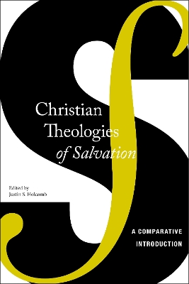Christian Theologies of Salvation by Justin S. Holcomb