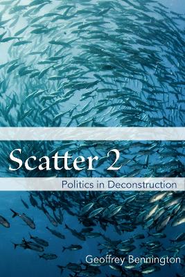 Scatter 2: Politics in Deconstruction by Geoffrey Bennington