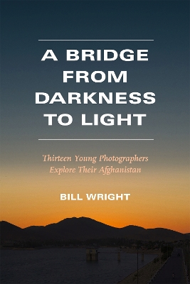 A Bridge from Darkness to Light: Thirteen Young Photographers Explore Their Afghanistan book