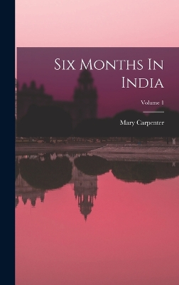 Six Months In India; Volume 1 by Mary Carpenter