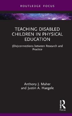 Teaching Disabled Children in Physical Education: (Dis)connections between Research and Practice by Anthony J. Maher