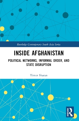 Inside Afghanistan: Political Networks, Informal Order, and State Disruption by Timor Sharan