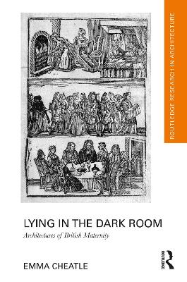 Lying in the Dark Room: Architectures of British Maternity by Emma Cheatle