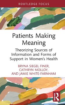 Patients Making Meaning: Theorizing Sources of Information and Forms of Support in Women’s Health book