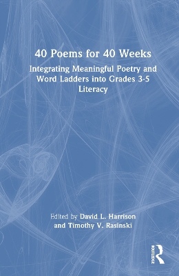 40 Poems for 40 Weeks: Integrating Meaningful Poetry and Word Ladders into Grades 3–5 Literacy book