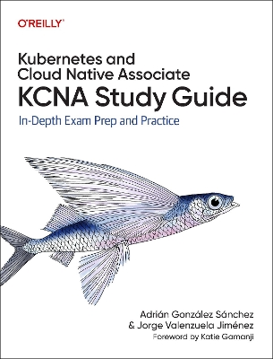 Kubernetes and Cloud Native Associate (KCNA) Study Guide: In Depth Exam Prep and Practice book
