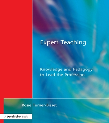 Expert Teaching: Knowledge and Pedagogy to Lead the Profession by Rosie Bisset Turner