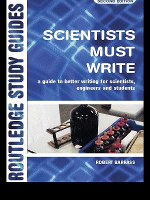 Scientists Must Write: A Guide to Better Writing for Scientists, Engineers and Students by Robert Barrass