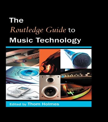 The The Routledge Guide to Music Technology by Thom Holmes