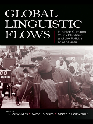 Global Linguistic Flows: Hip Hop Cultures, Youth Identities, and the Politics of Language by H. Samy Alim