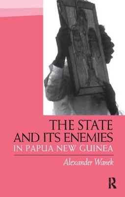 The State and Its Enemies in Papua New Guinea by Alexander Wanek