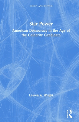 Star Power: American Democracy in the Age of the Celebrity Candidate by Lauren Wright