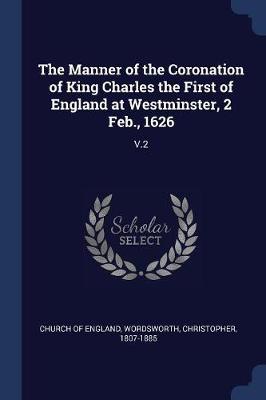Manner of the Coronation of King Charles the First of England at Westminster, 2 Feb., 1626 book