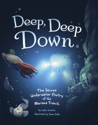 Deep, Deep Down: The Secret Underwater Poetry of the Mariana Trench by Lydia Lukidis