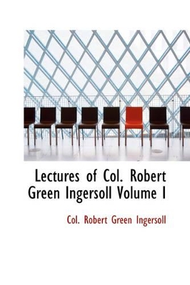 Lectures of Col. Robert Green Ingersoll Volume I book