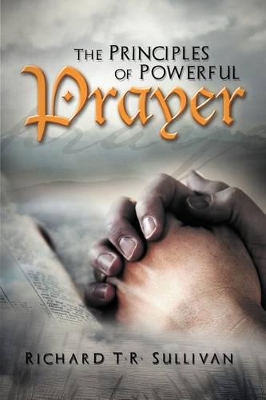 The Principles of Powerful Prayer: A Practical Plan for Prayer book