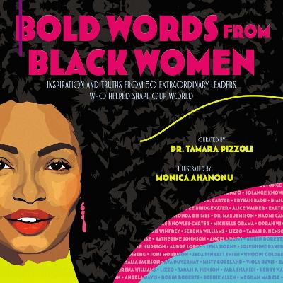 Bold Words from Black Women: Inspiration and Truths from 50 Extraordinary Leaders Who Helped Shape Our World by Dr. Tamara Pizzoli