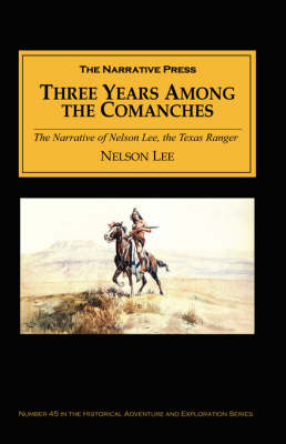 Three Years Among the Comanches: The Narrative of Nelson Lee, the Texas Ranger; Containing a Detailed Account of His Captivity Among the Indians, His book
