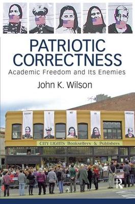 Patriotic Correctness: Academic Freedom and Its Enemies book