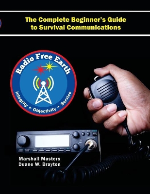 Radio Free Earth: The Complete Beginner's Guide to Survival Communications (Paperback) book