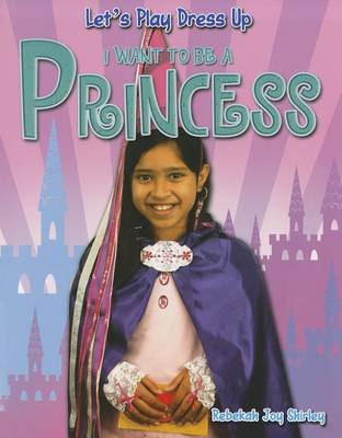 I Want to Be a Princess by Rebekah Joy Shirley