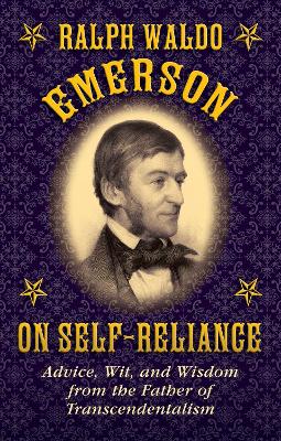 Ralph Waldo Emerson on Self-Reliance by Ralph Waldo Emerson