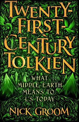 Twenty-First-Century Tolkien: What Middle-Earth Means To Us Today by Professor Nick Groom