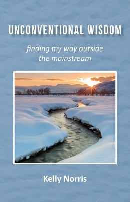 Unconventional Wisdom: Finding My Way Outside the Mainstream book