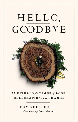 Hello, Goodbye: 75 Rituals for Times of Loss, Celebration, and Change book