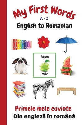 My First Words A - Z English to Romanian: Bilingual Learning Made Fun and Easy with Words and Pictures book